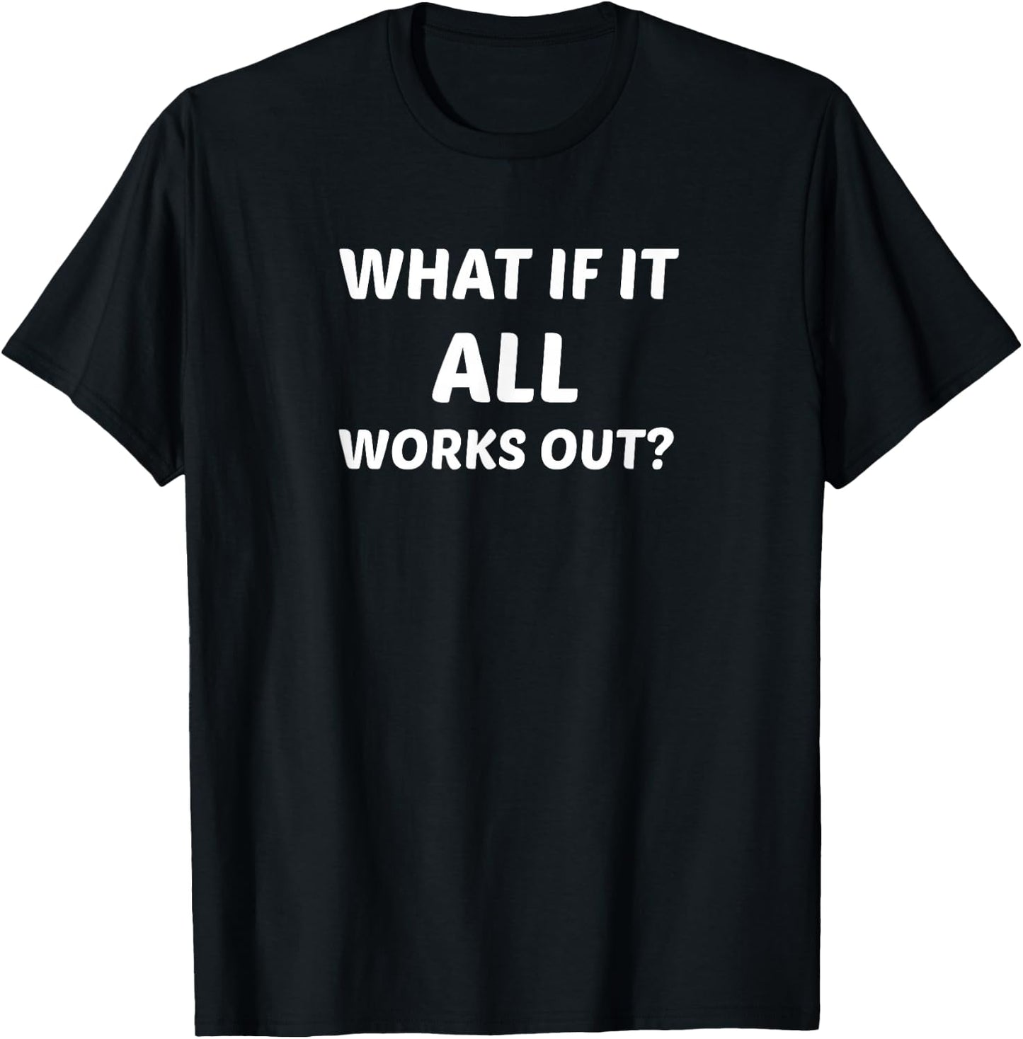 What If It All Works Out? T-Shirt - T-Shirt | Black