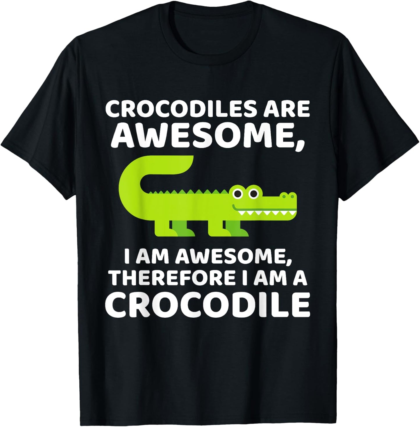 Crocodile's are Awesome, Therefore I am a Crocodile T-Shirt - T-Shirt | Black