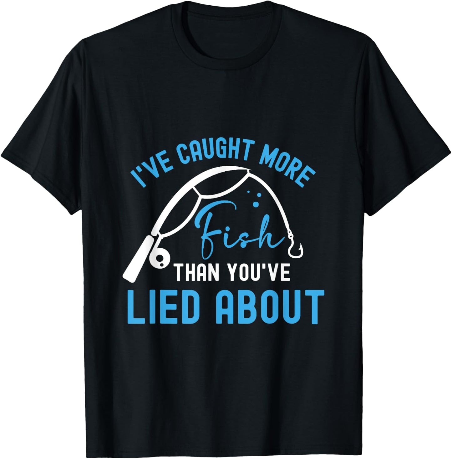 I’ve caught more fish than you’ve lied about T-Shirt - T-Shirt | Black