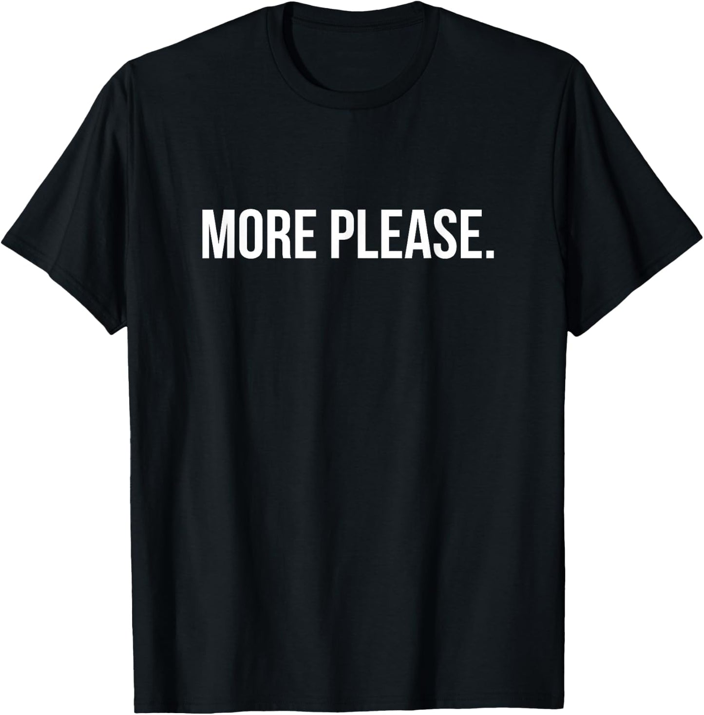 More Please Funny Modern Bold Statement Men Women T-Shirt - T-Shirt | Black