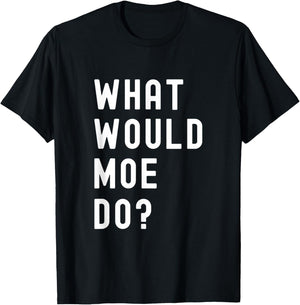 What Would Moe Do? T-Shirt - T-Shirt | Black
