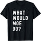 What Would Moe Do? T-Shirt - T-Shirt | Black