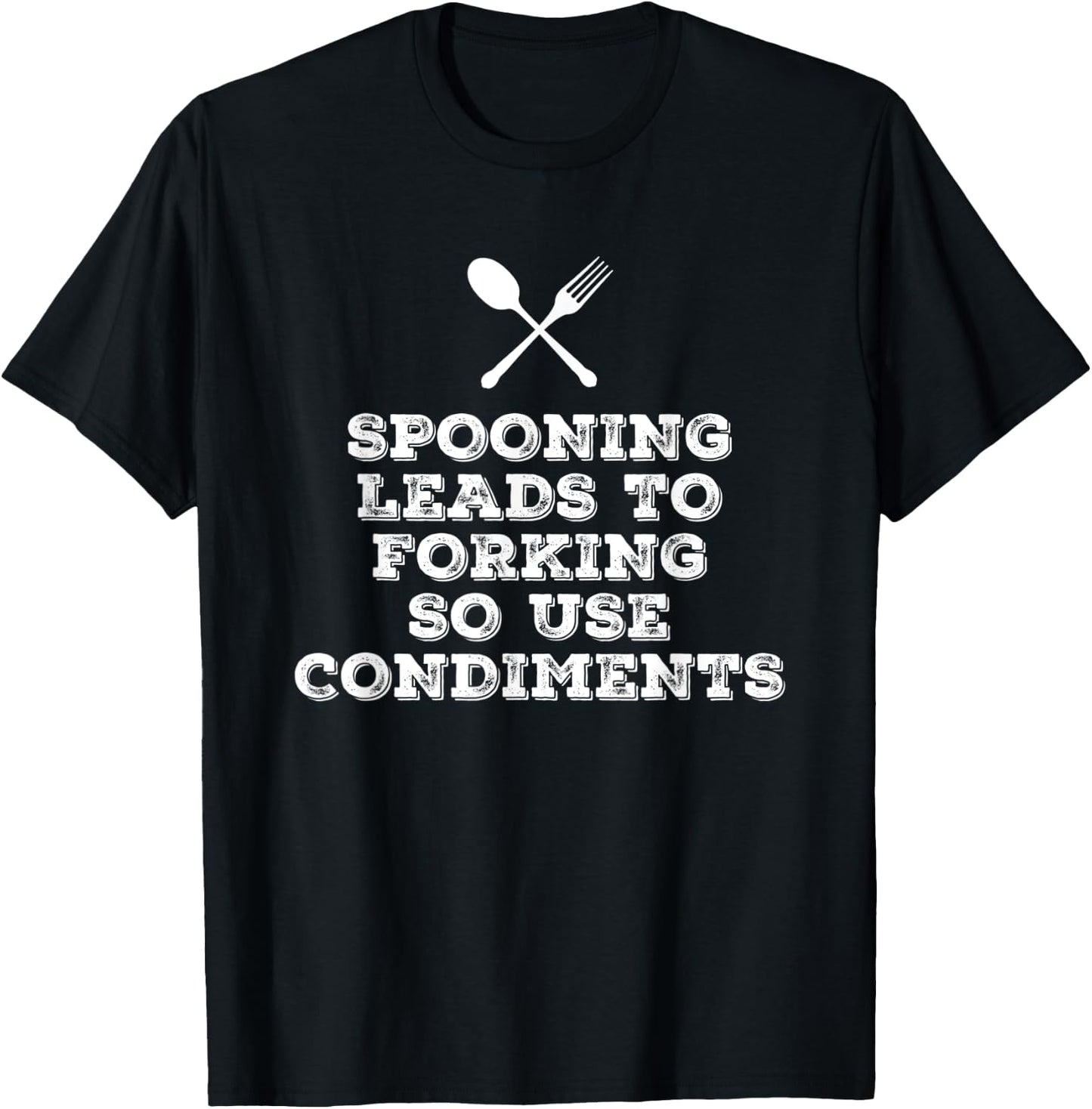 Spooning Leads to Forking so Use Condiments Adult Humor T-Shirt - T-Shirt | Black