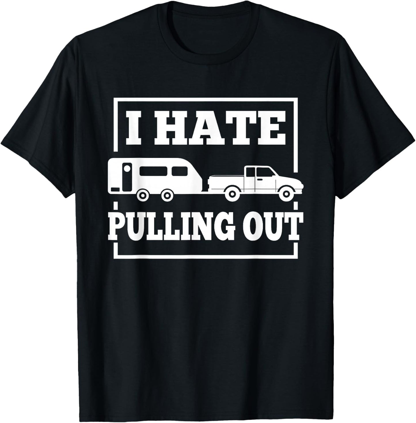 I Hate Pulling Out Funny Camping Trailer Travel Men Women T-Shirt - T-Shirt | Black