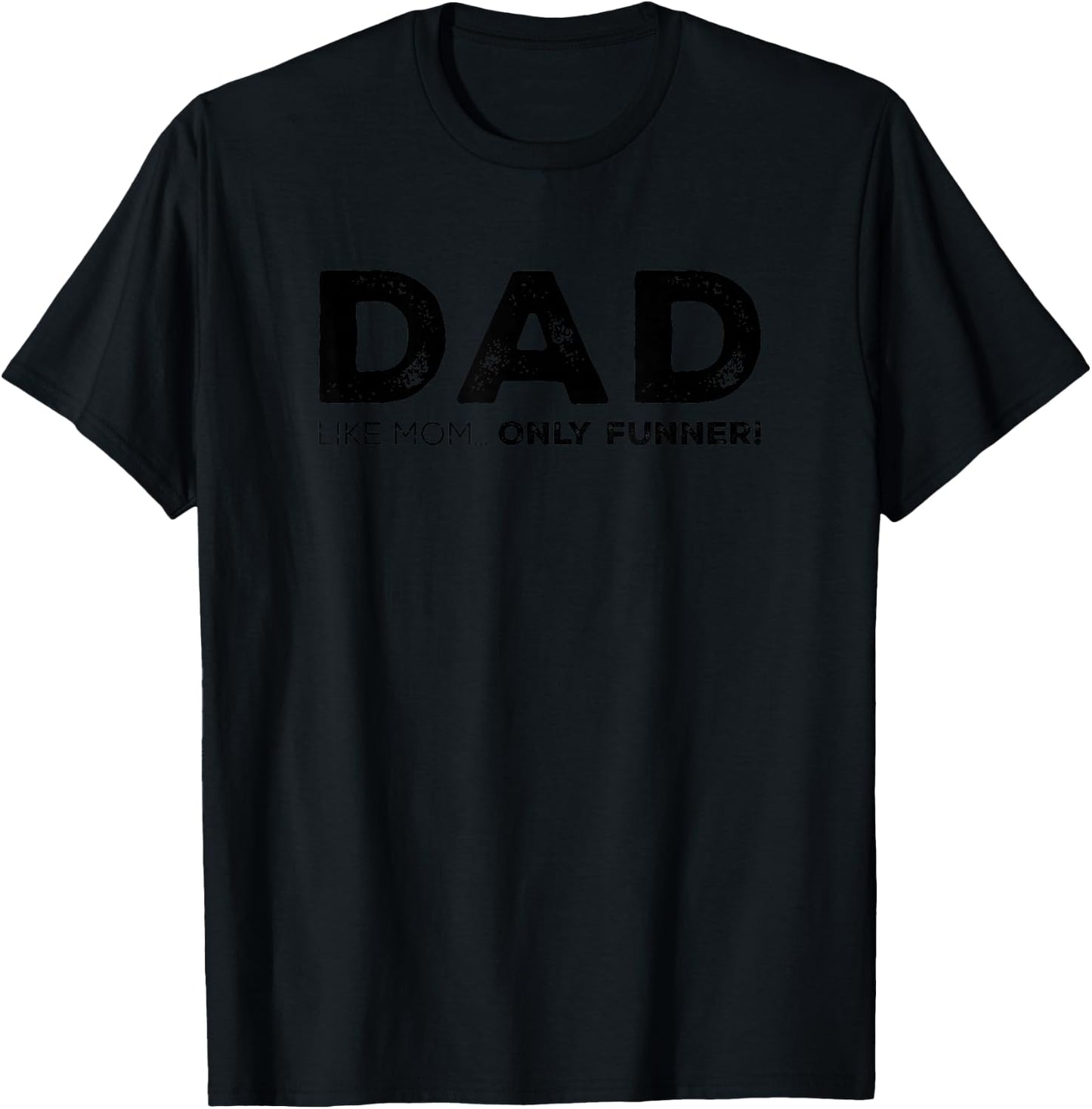 Dad Like Mom Only Funner Funny Sarcastic Father Mother Quote T-Shirt - T-Shirt | Black
