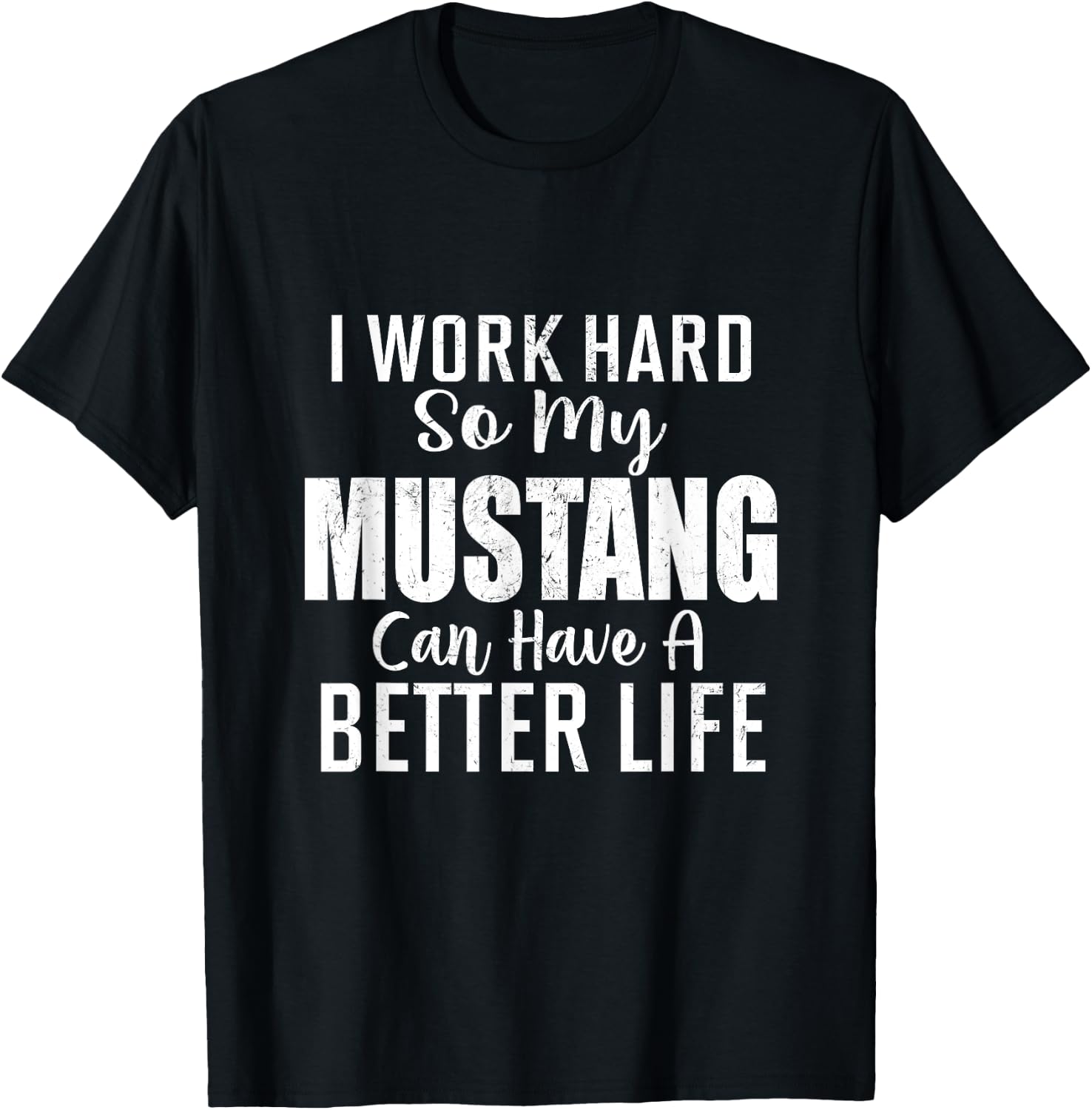 I Work Hard So My Mustang Can Have A Better Life T-Shirt - T-Shirt | Black