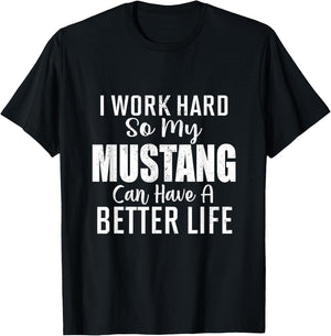I Work Hard So My Mustang Can Have A Better Life T-Shirt - T-Shirt | Black