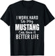 I Work Hard So My Mustang Can Have A Better Life T-Shirt - T-Shirt | Black