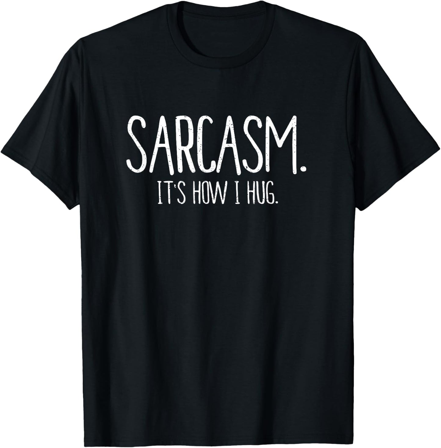 Sarcasm It's How I Hug Funny Sarcastic T Shirt T-Shirt - T-Shirt | Black