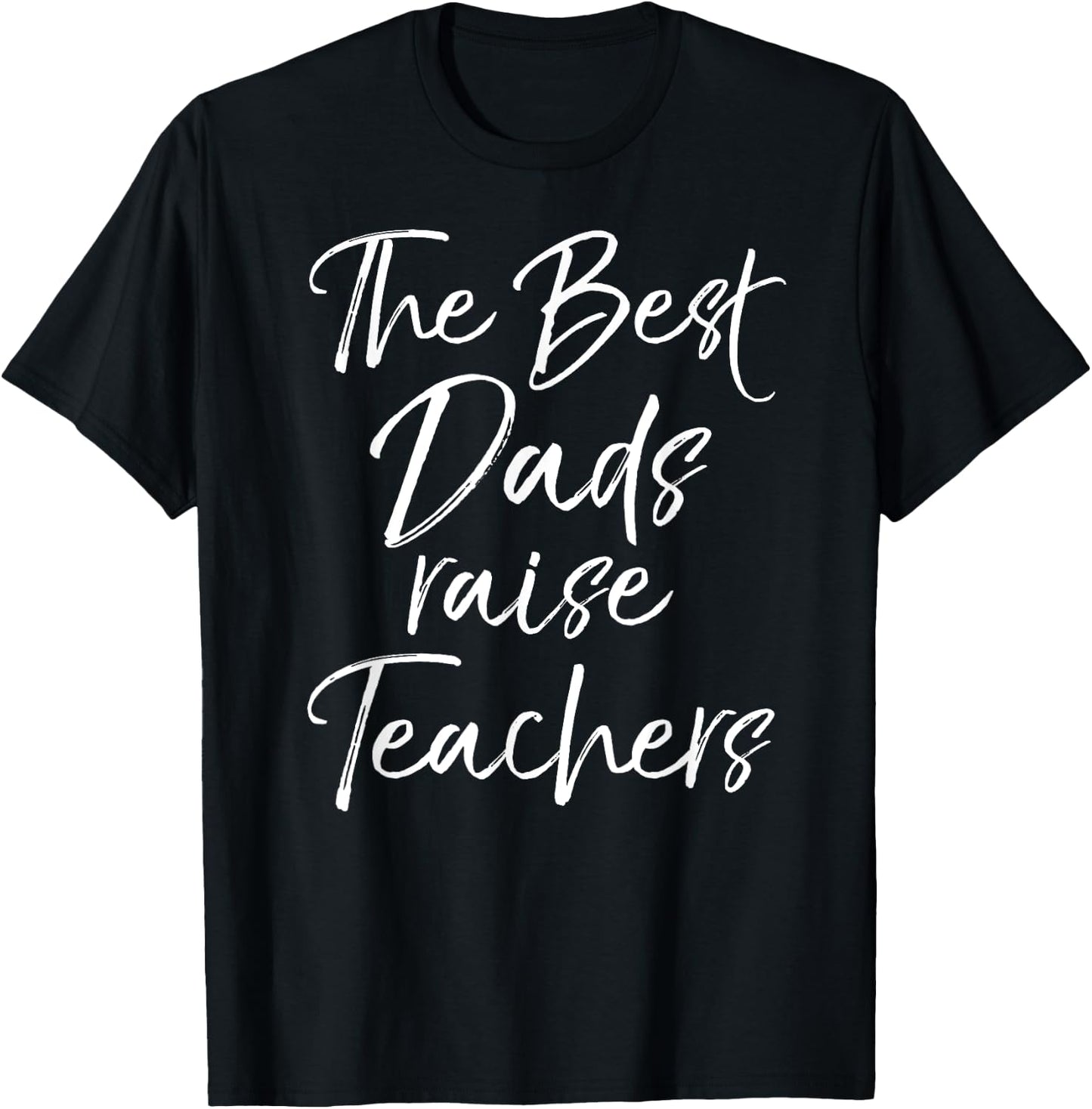 Dad Gift Father's Day Idea The Best Dads Raise Teachers T-Shirt - T-Shirt | Black