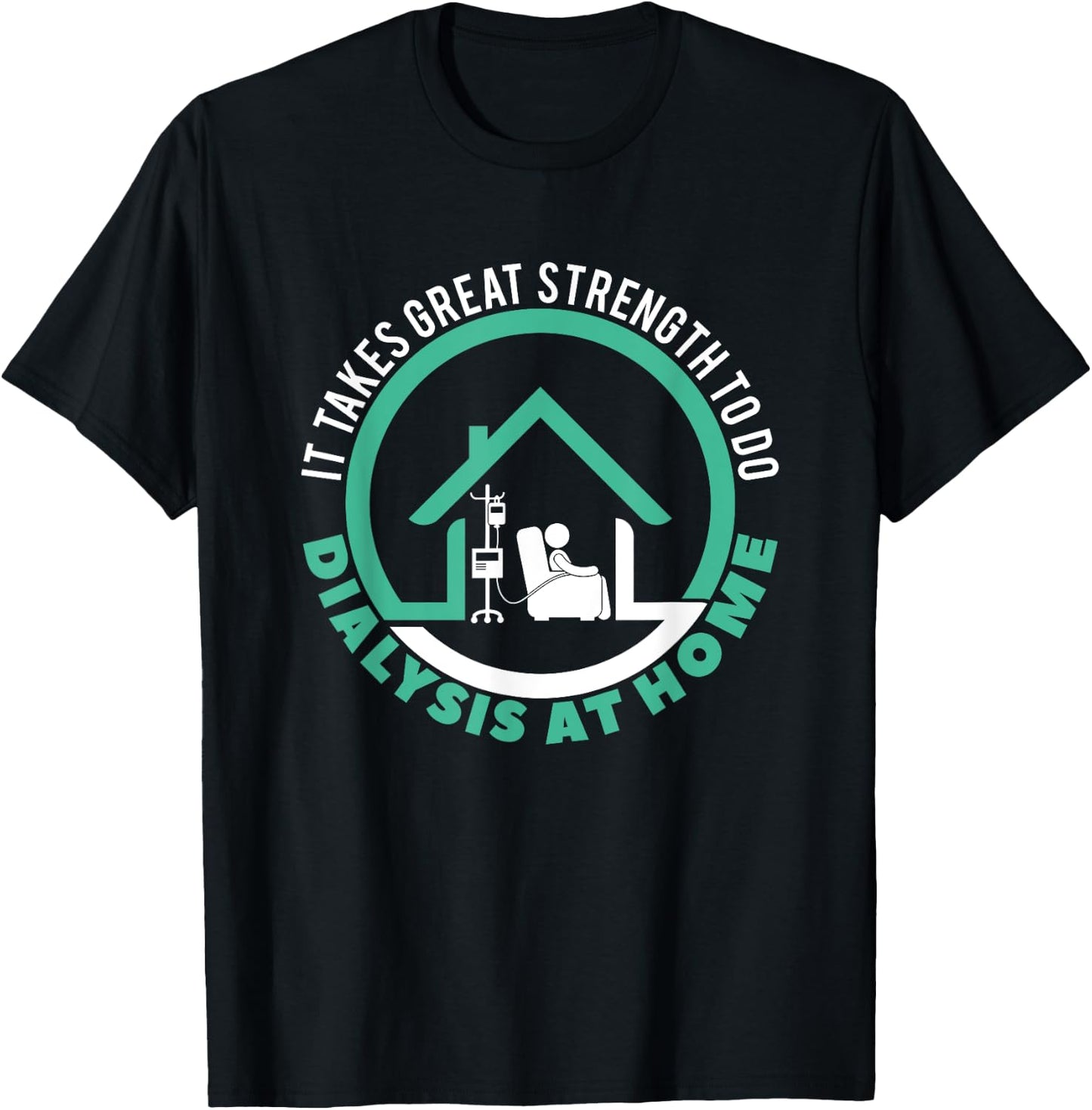 Peritoneal Dialysis A Great Strength To Do Dialysis At Home T-Shirt - T-Shirt | Black