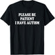 Please BE Patient I Have Autism T-Shirt - T-Shirt | Black