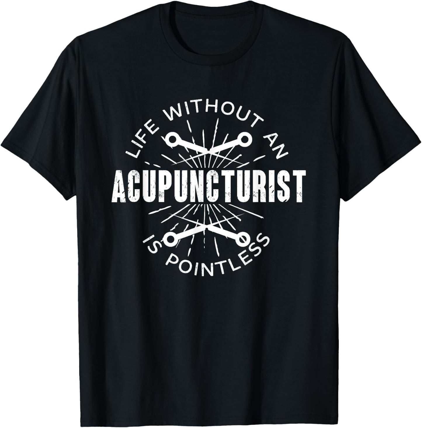 Funny Life Without Acupuncturist Is Pointless | Acupuncture T-Shirt - T-Shirt | Black