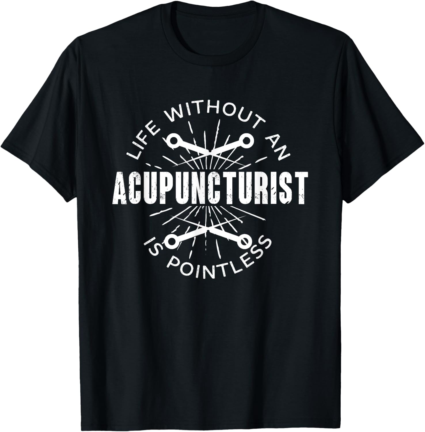 Funny Life Without Acupuncturist Is Pointless | Acupuncture T-Shirt - T-Shirt | Black