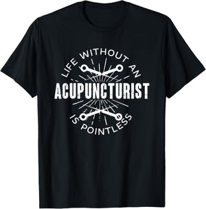 Funny Life Without Acupuncturist Is Pointless | Acupuncture T-Shirt - T-Shirt | Black