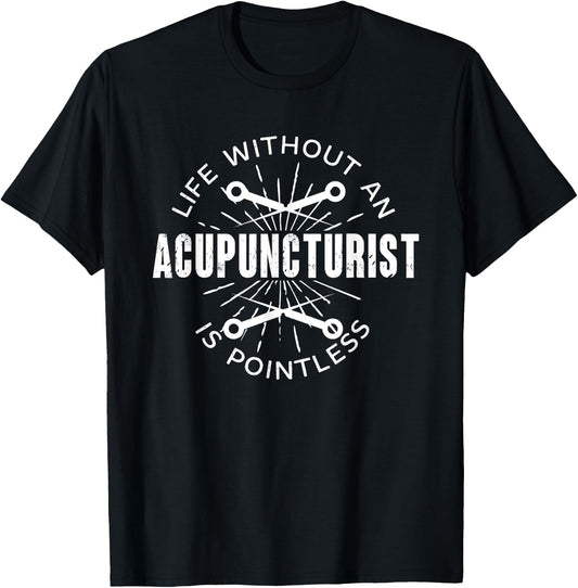 Funny Life Without Acupuncturist Is Pointless | Acupuncture T-Shirt - T-Shirt | Black