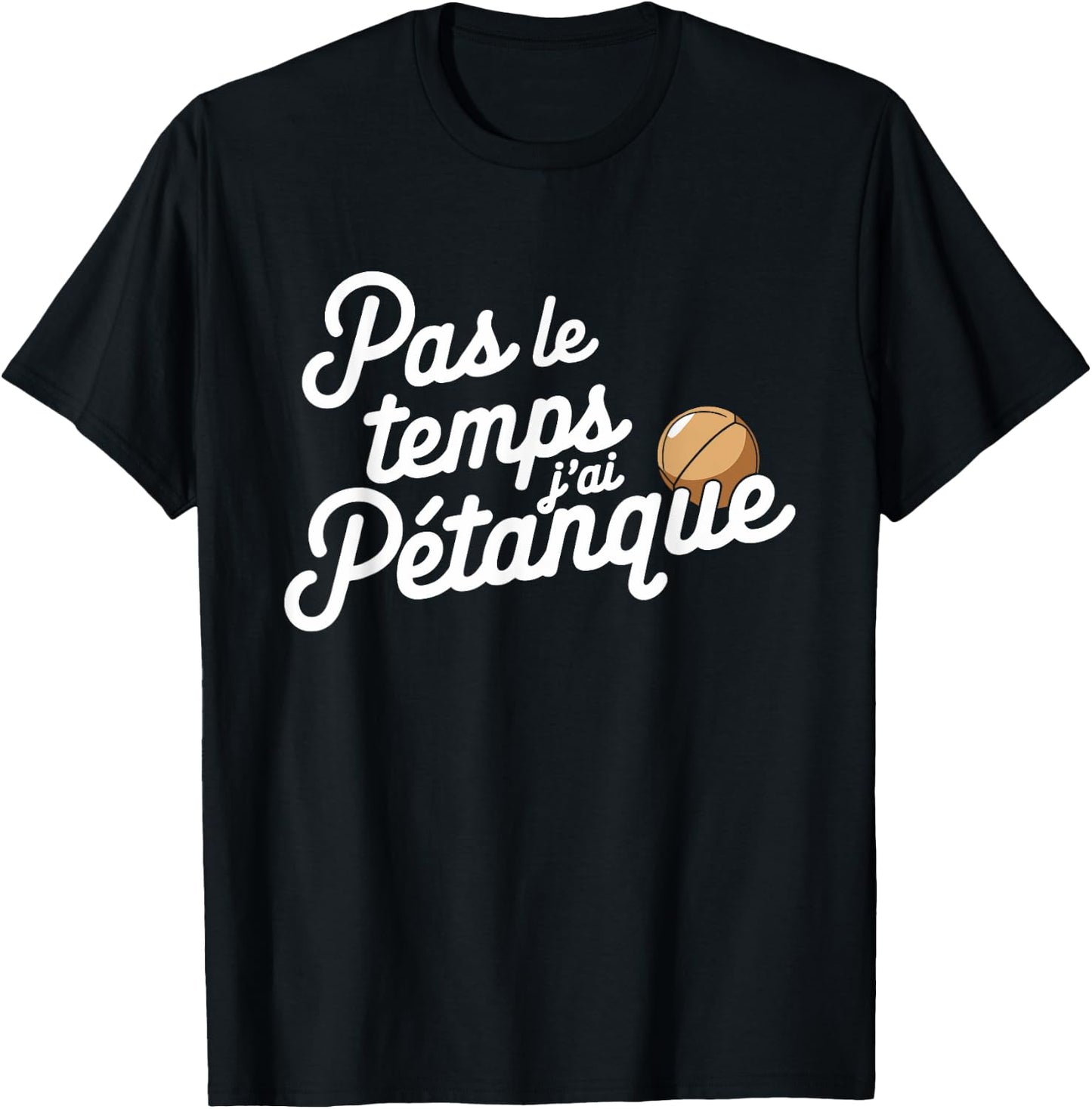 Pas Le Temps Je ai Pétanque Fun , Black, S T-Shirt - T-Shirt | Black