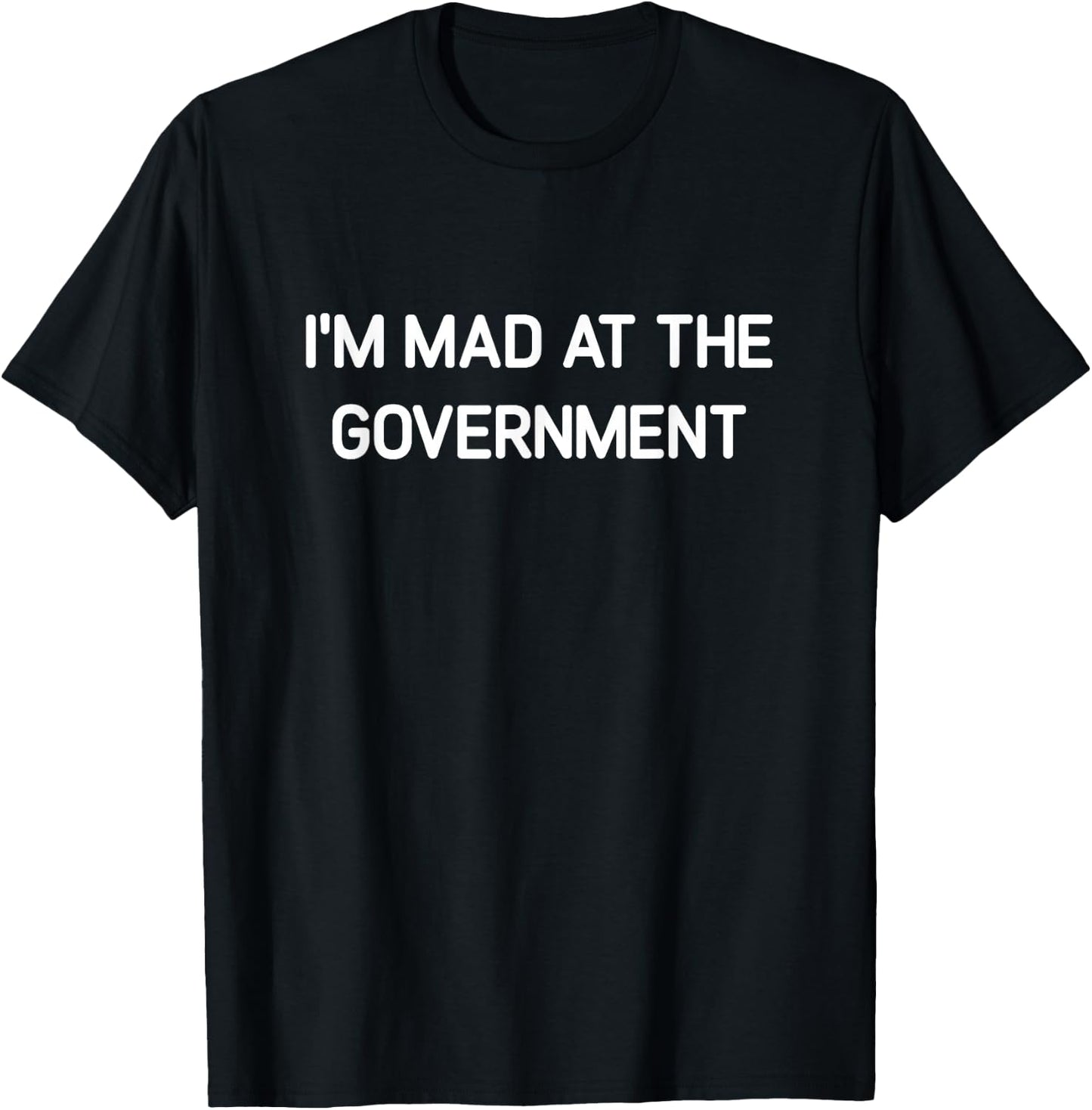 I'm Mad At The Government, Funny, Jokes, Sarcastic T-Shirt - T-Shirt | Black