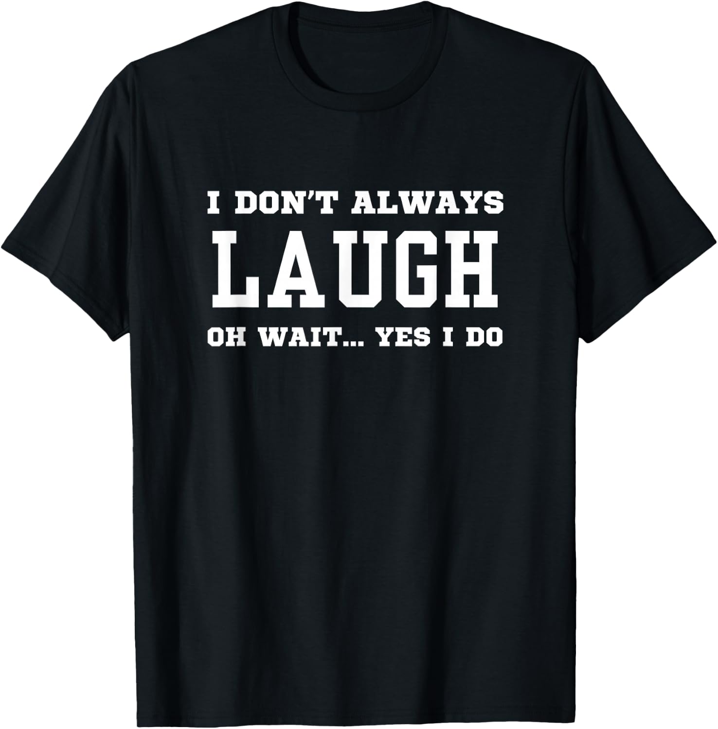 I Don't Always Laugh Oh Wait Yes I Do - Sarcastic Laughing T-Shirt - T-Shirt | Black