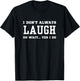 I Don't Always Laugh Oh Wait Yes I Do - Sarcastic Laughing T-Shirt - T-Shirt | Black