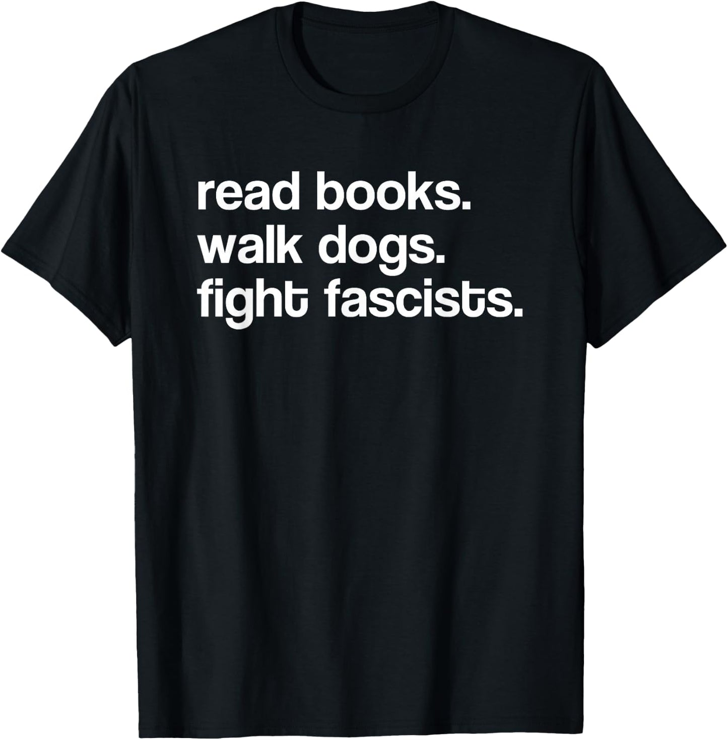 Read Books Walk Dogs Fight Fascists T-Shirt - T-Shirt | Black
