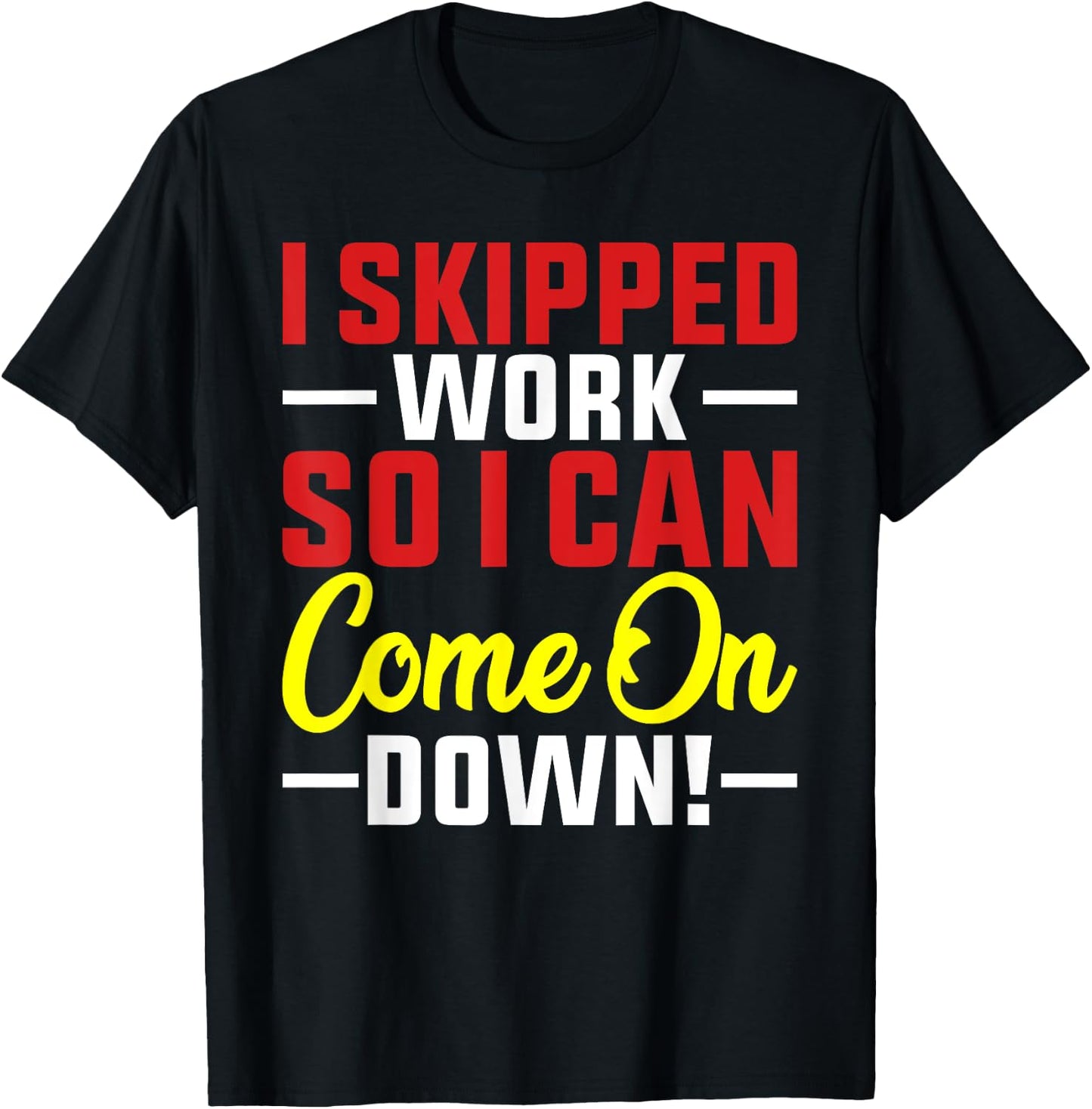 I skipped Work So I can Come on Down men women Skipped work T-Shirt - T-Shirt | Black