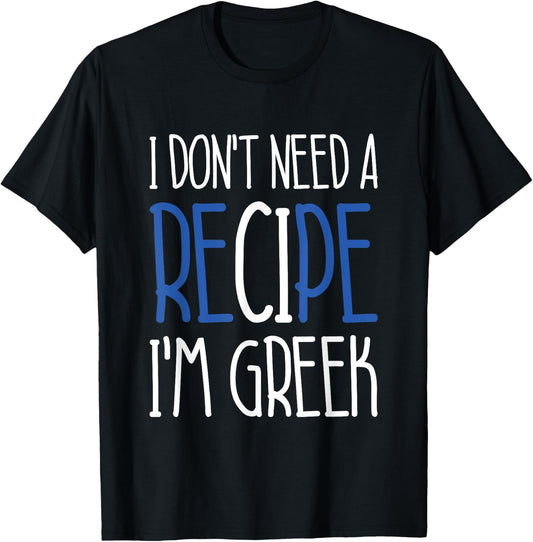Greece Chef Gift I Don't Need A Recipe I'm Greek Cook T-Shirt - T-Shirt | Black