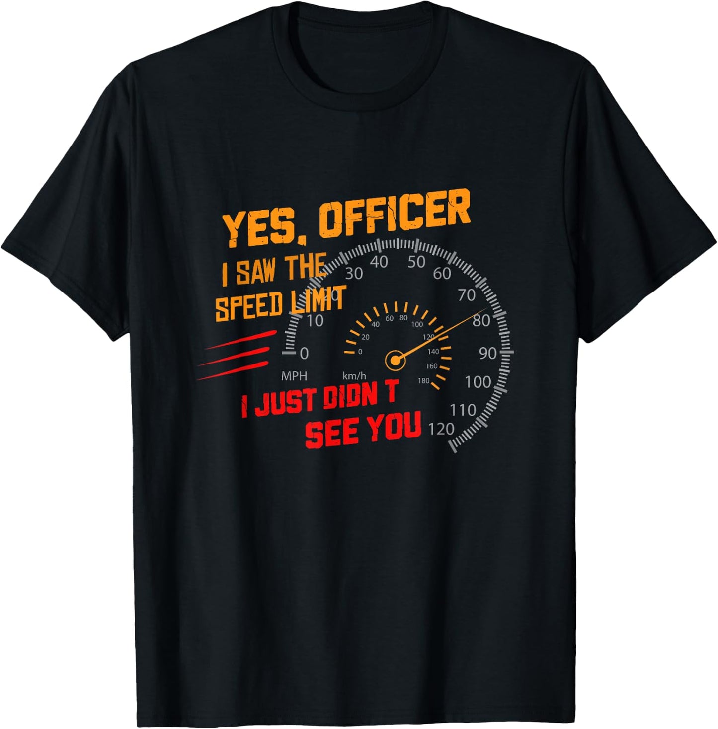 Yes Officer I Saw the Speed Limit I Just Didn't See You T-Shirt - T-Shirt | Black