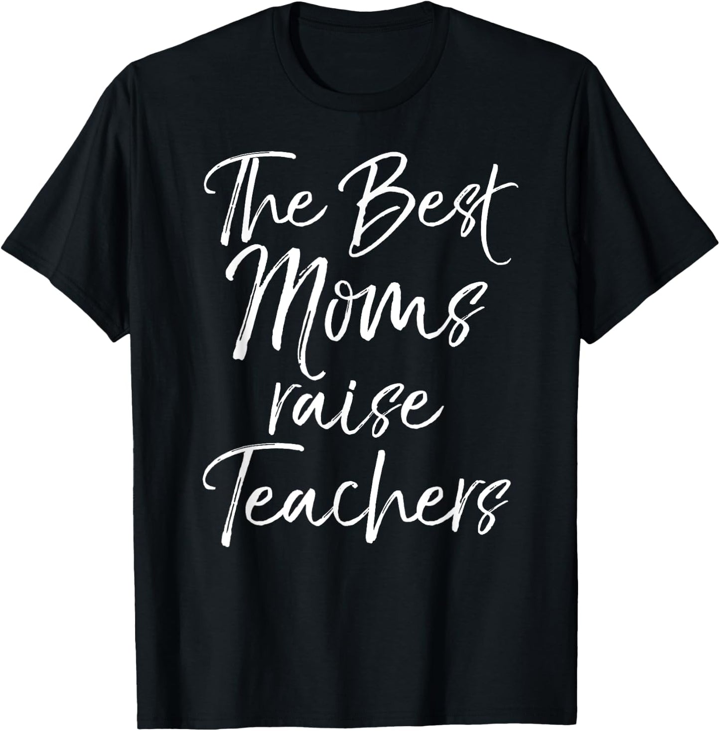 Mom Gift Mother's Day Idea The Best Moms Raise Teachers T-Shirt - T-Shirt | Black