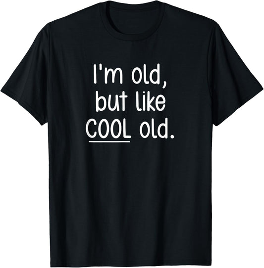 I'm Old, But Like Cool Old, Funny, Jokes, Sarcastic T-Shirt - T-Shirt | Black