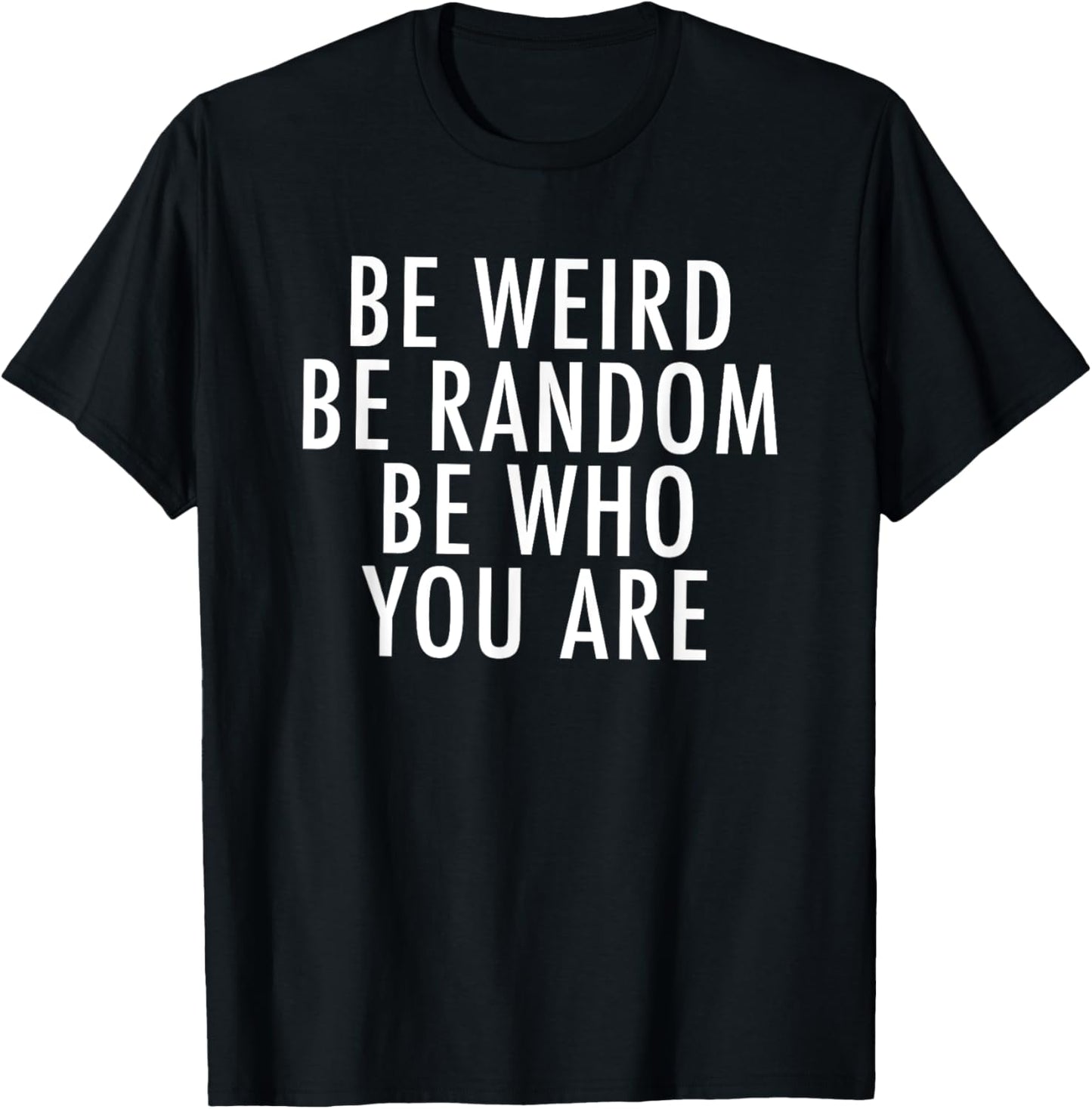 Be Weird Be Random Be Who You Are T-Shirt - T-Shirt | Black
