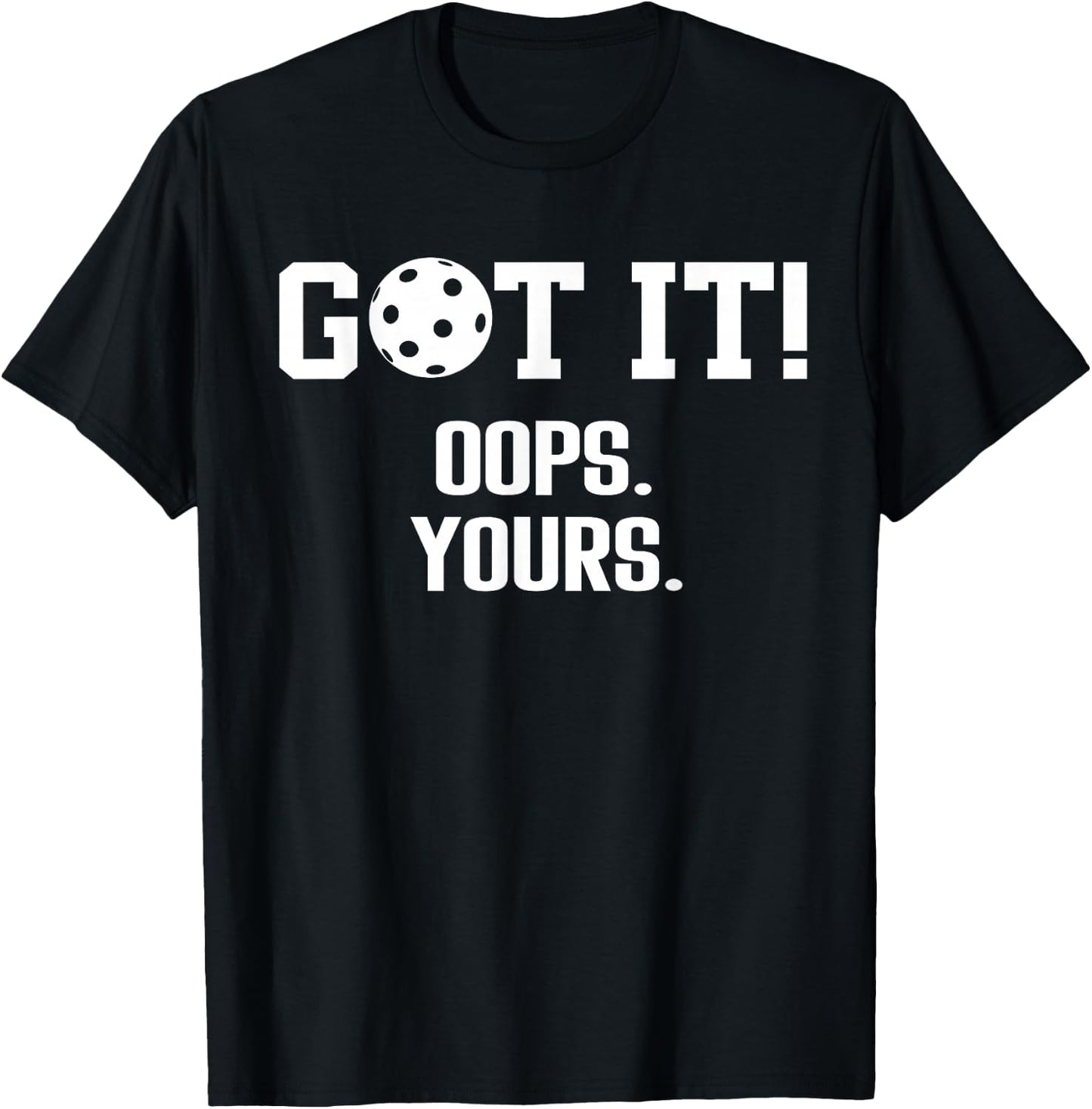 Got It Oops Yours Pickleball Funny Saying T-Shirt - T-Shirt | Black