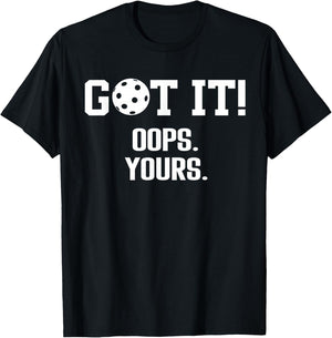 Got It Oops Yours Pickleball Funny Saying T-Shirt - T-Shirt | Black