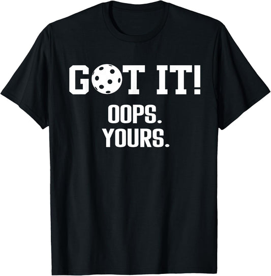 Got It Oops Yours Pickleball Funny Saying T-Shirt - T-Shirt | Black