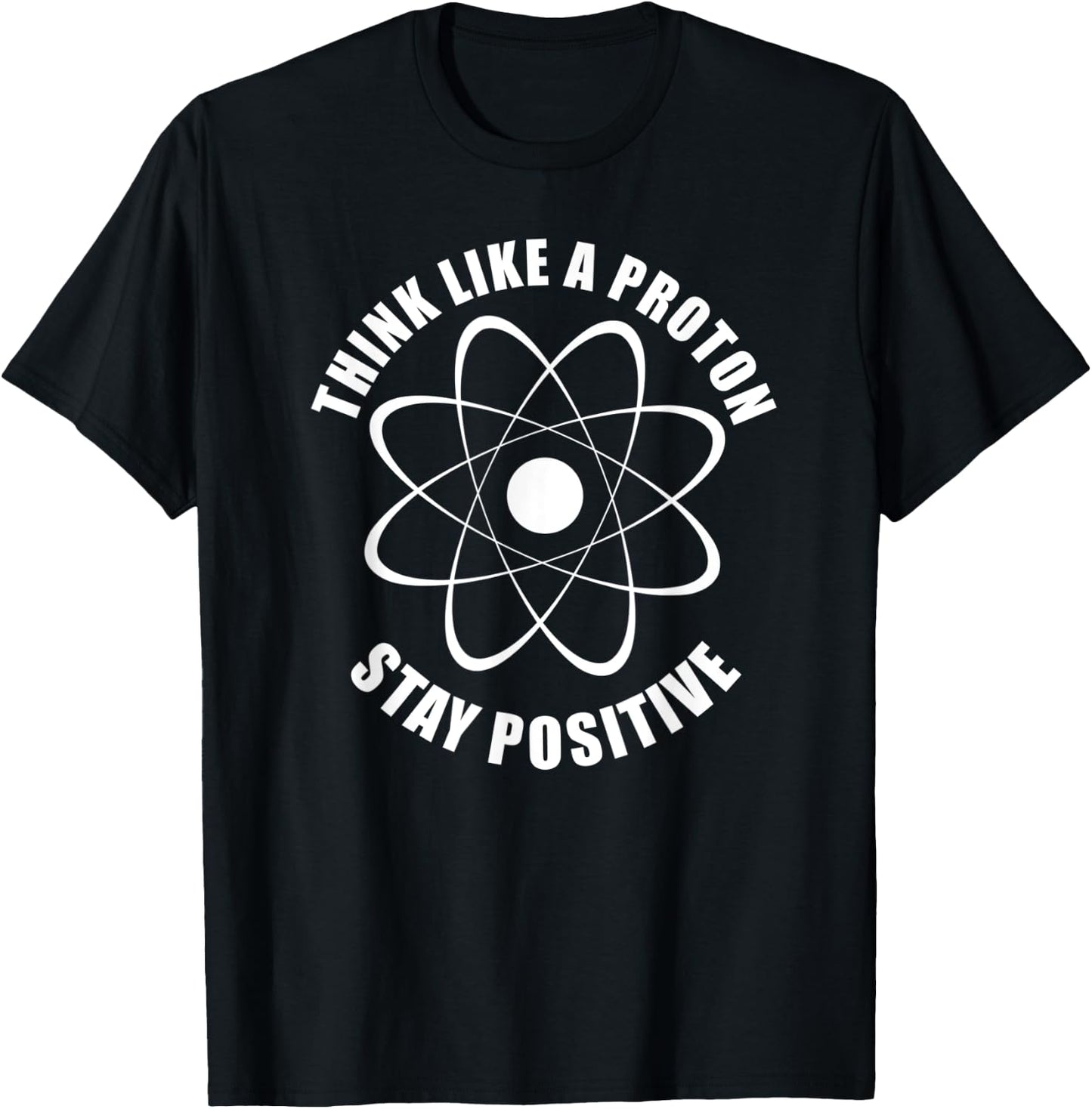 Think Like a Proton And Stay Positive Funny Science T-Shirt - T-Shirt | Black