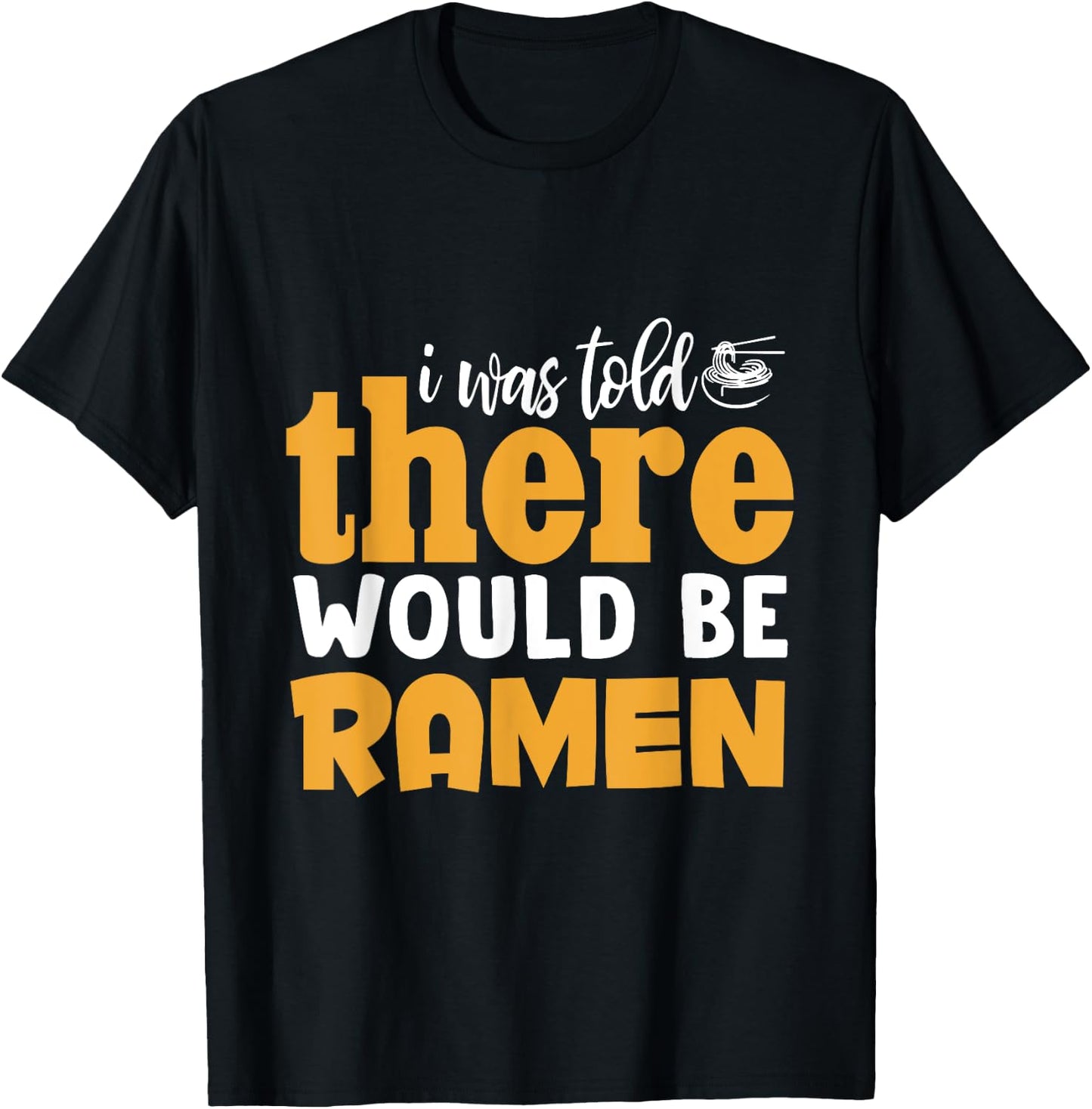 I Was Told There Would Be Ramen T-Shirt - T-Shirt | Black