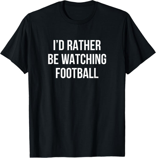 I'd Rather Be Watching Football T-Shirt - T-Shirt | Black