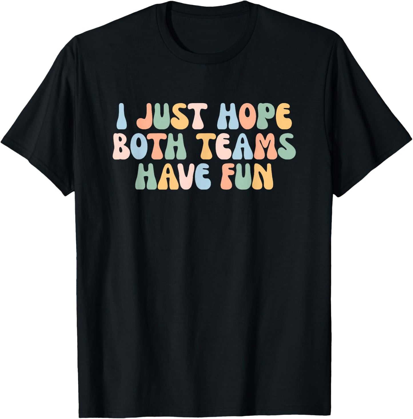 I Just Hope Both Teams Have Fun Yay Go Game Day Football T-Shirt - T-Shirt | Black