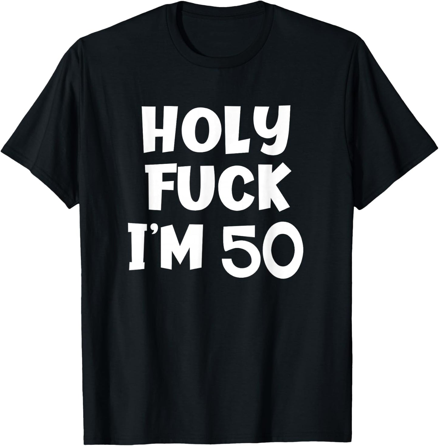 Funny Birthday Holy Fuck I'm 50 Sarcastic Joke T-Shirt - T-Shirt | Black