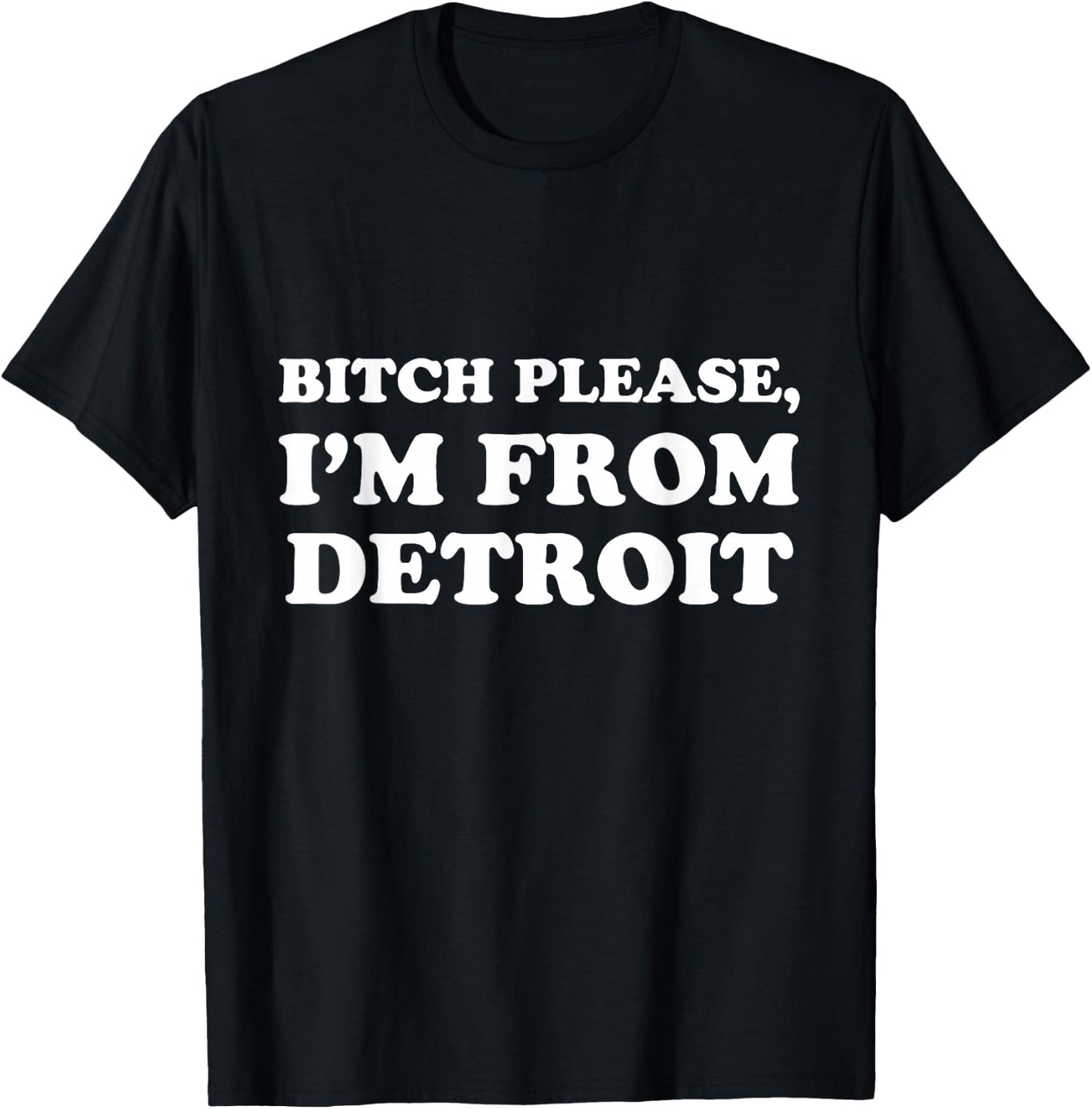 Funny Detroit Shirt | Bitch Please, I'm From Detroit T-Shirt - T-Shirt | Black