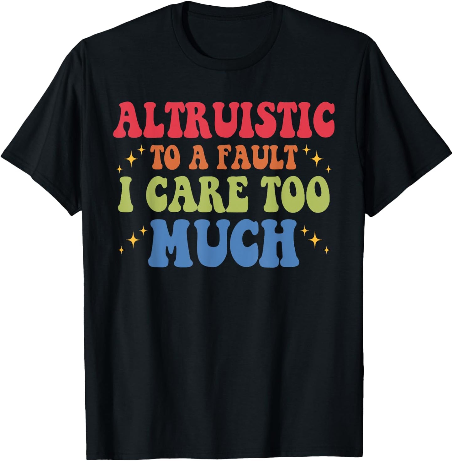 Altruistic To A Fault I Care Too Much Design T-Shirt - T-Shirt | Black