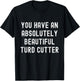 You Have An Absolutely Beautiful Turd Cutter Adult Humor T-Shirt - T-Shirt | Black