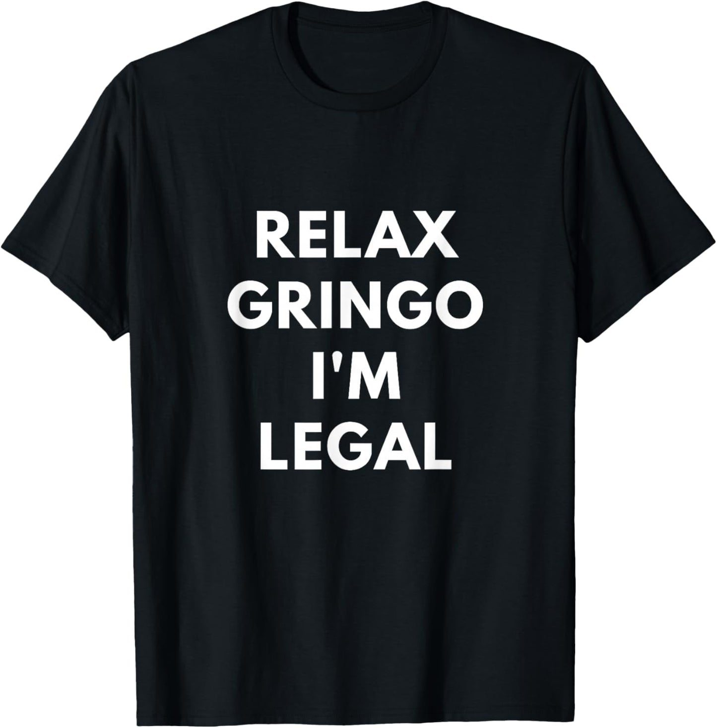 Relax Gringo I'm Legal - Funny Immigration shirts T-Shirt - T-Shirt | Black