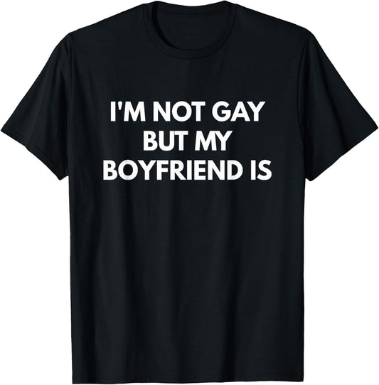 I'm Not Gay But My Boyfriend is T-Shirt - T-Shirt | Black