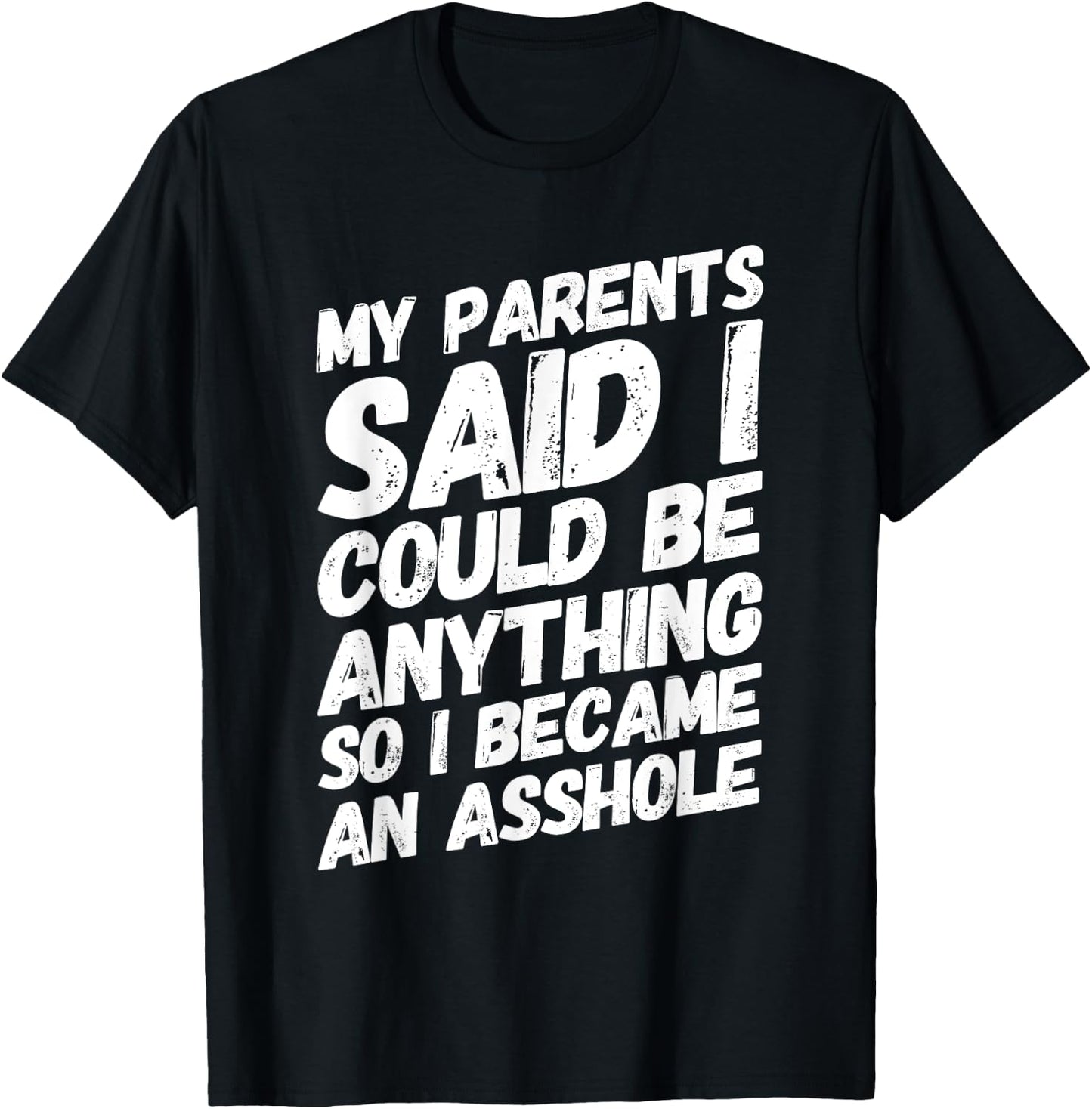 My parents said i could be anything so became an asshole T-Shirt - T-Shirt | Black