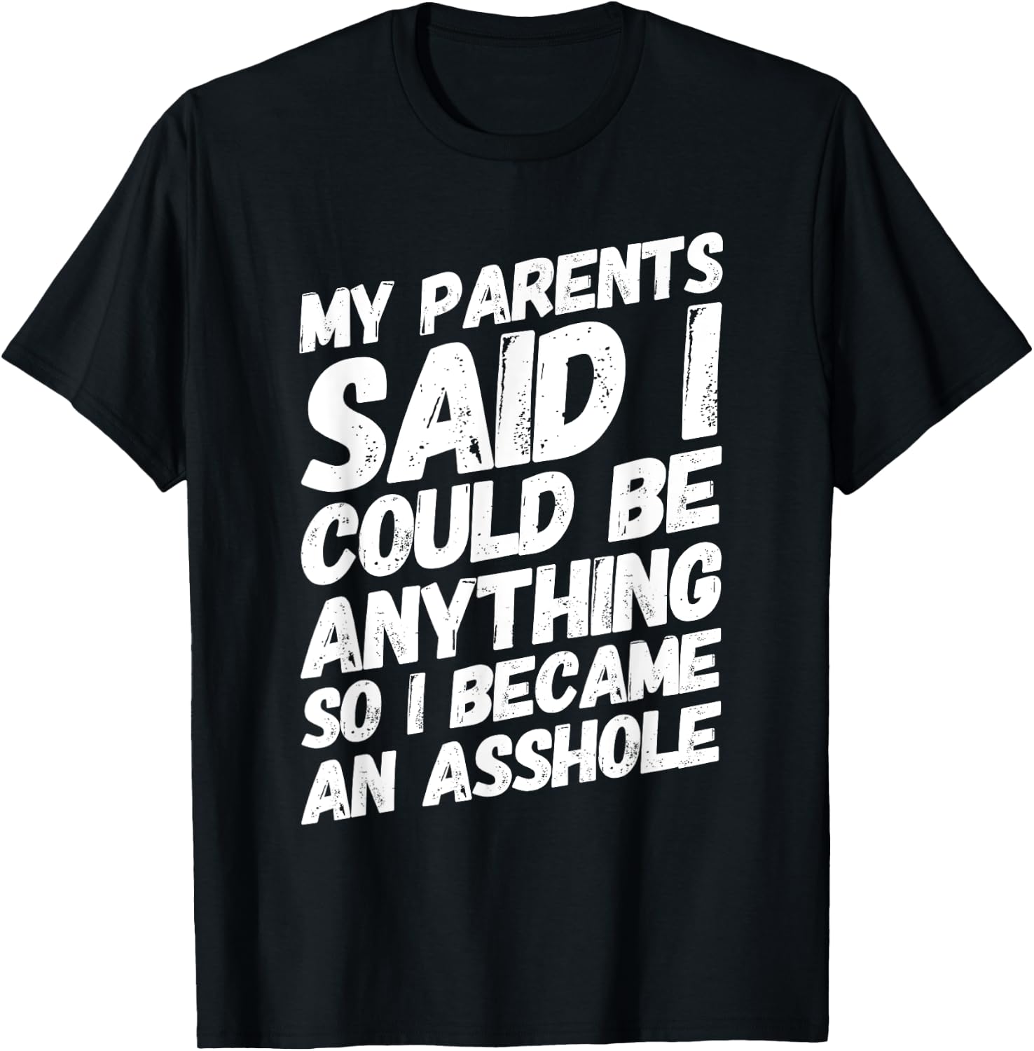 My parents said i could be anything so became an asshole T-Shirt - T-Shirt | Black
