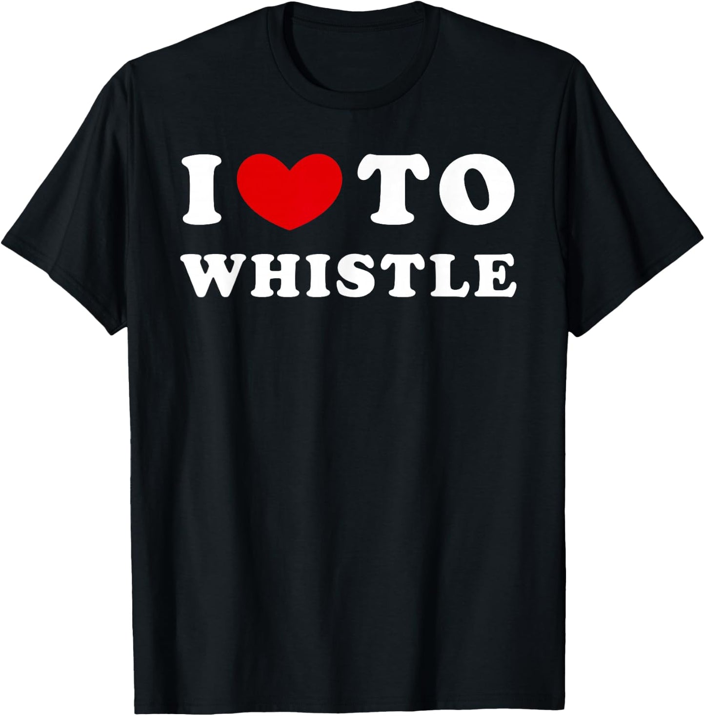 I Love To Whistle, I Heart To Whistle T-Shirt - T-Shirt | Black