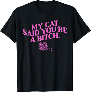 My Cat Said You're A B!tch Funny Lover Cat Apparel Men Women T-Shirt - T-Shirt | Black