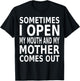 Sometimes I Open My Mouth And My Mother Comes Out T-Shirt - T-Shirt | Black