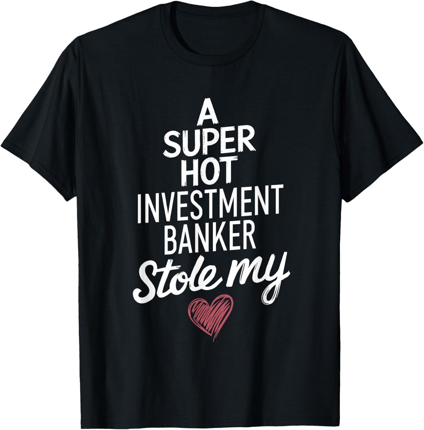 A Super Hot Investment Banker Stole My Heart Valentines Day T-Shirt - T-Shirt | Black